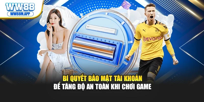 bi quyet bao mat tai khoan de tang do an toan khi choi game