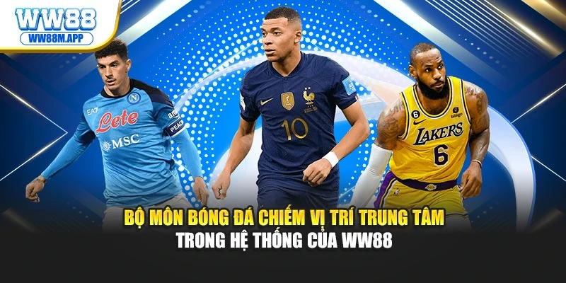 Thể Thao WW88 – Đa Dạng Bộ Môn, Ăn Thưởng Hấp Dẫn 2025 1 Bộ môn Bóng đá chiếm vị trí trung tâm trong hệ thống của WW88