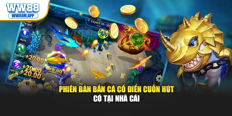 Phiên bản bắn cá cổ điển cuốn hút có tại nhà cái