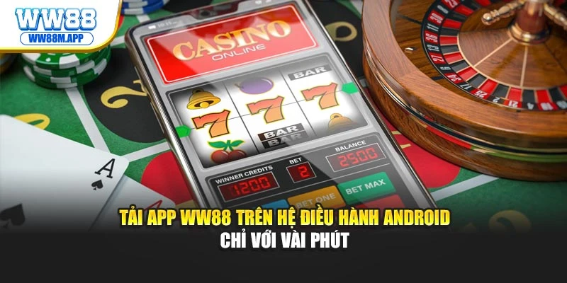 Tải App WW88: Link tải app an toàn tại website cho điện thoại 3 Tải app WW88 trên hệ điều hành Android chỉ với vài phút