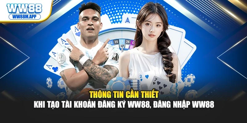 thong tin can thiet khi tao tai khoan dang ky ww88 dang nhap ww88