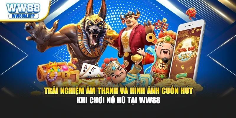 Trải nghiệm âm thanh và hình ảnh cuốn hút khi chơi Nổ hũ tại WW88