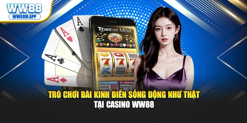 Trò chơi bài kinh điển sống động như thật tại Casino WW88